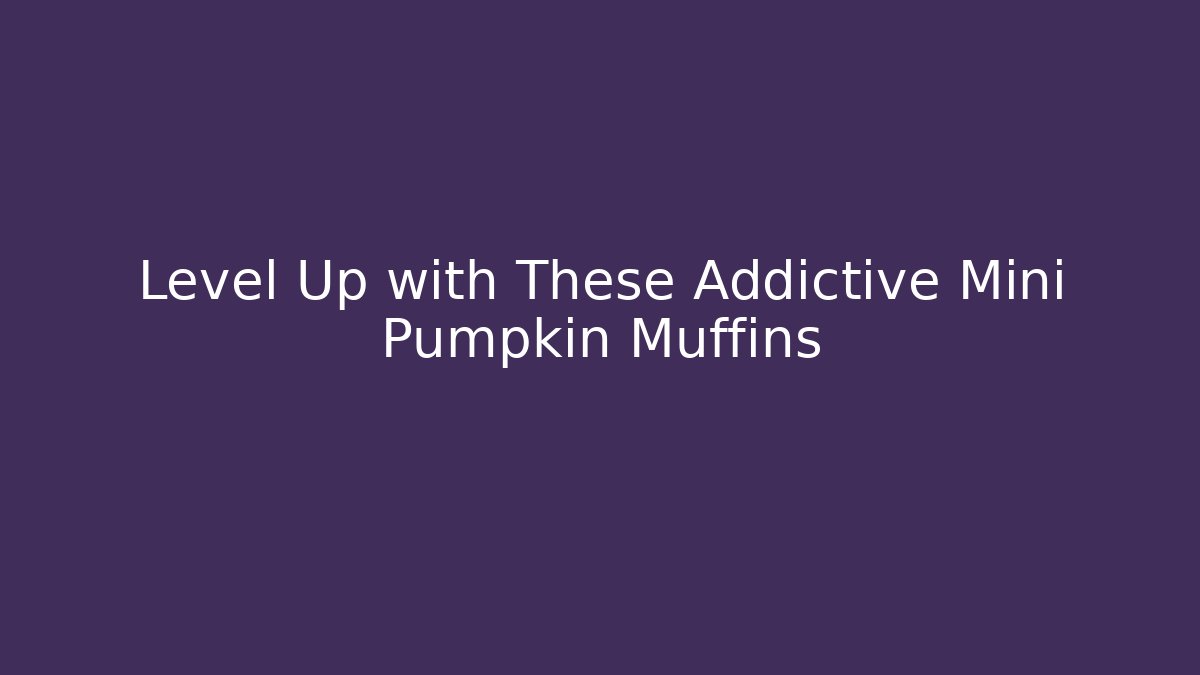 Level Up with These Addictive Mini Pumpkin Muffins