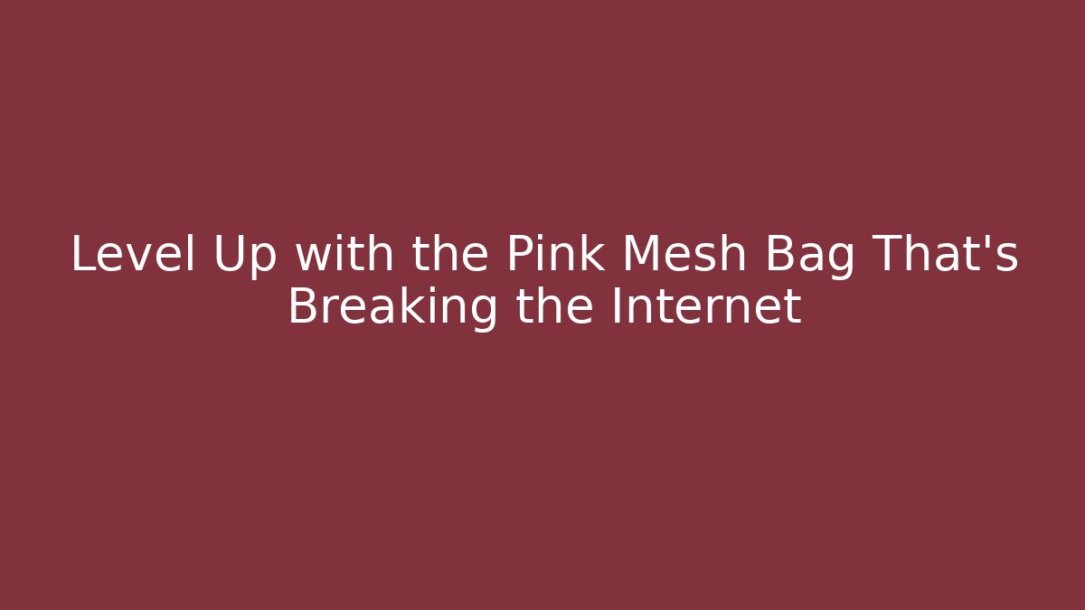 Level Up with the Pink Mesh Bag That's Breaking the Internet - Vintage E-Juice