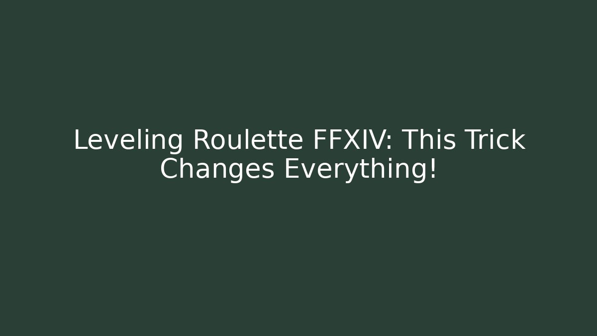 Leveling Roulette FFXIV: This Trick Changes Everything!