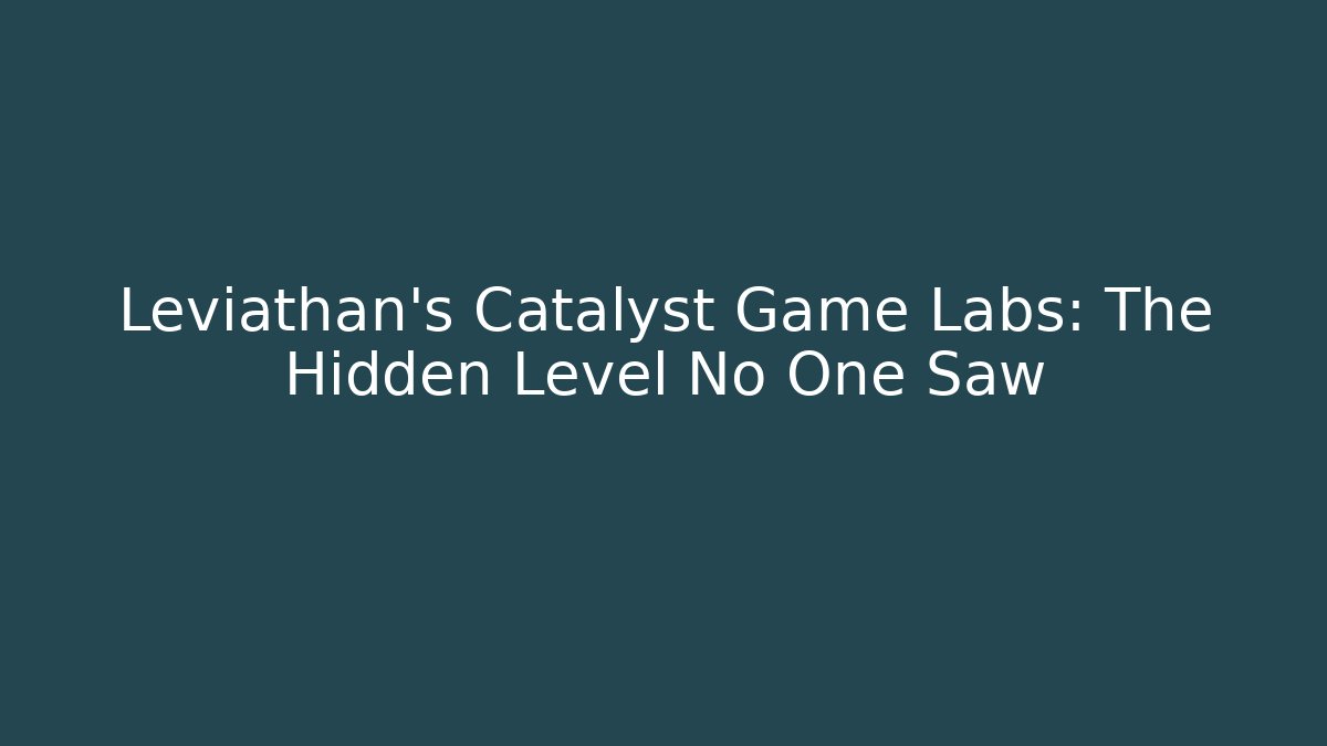 Leviathan's Catalyst Game Labs: The Hidden Level No One Saw