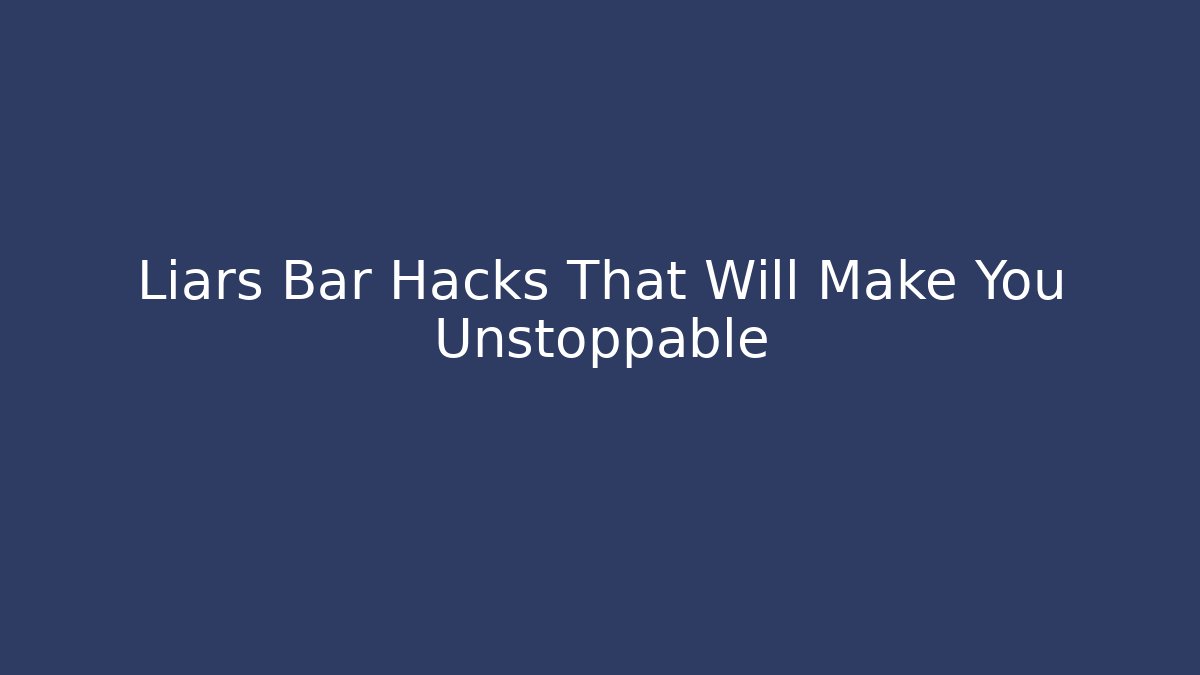 Liars Bar Hacks That Will Make You Unstoppable