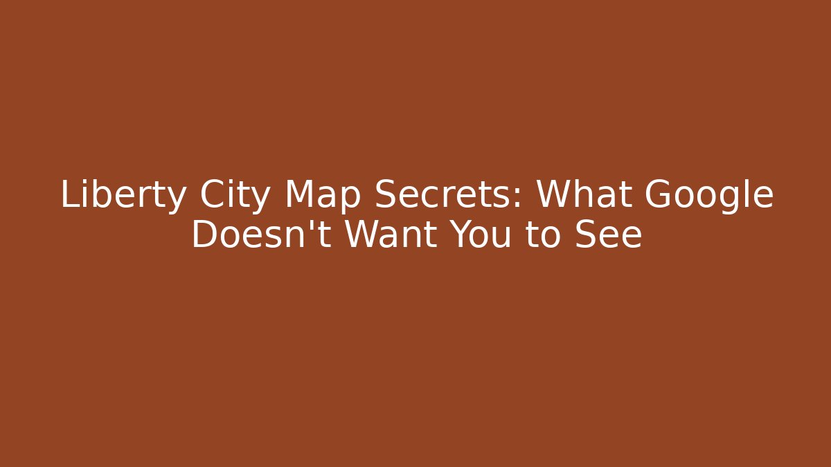 Liberty City Map Secrets: What Google Doesn't Want You to See