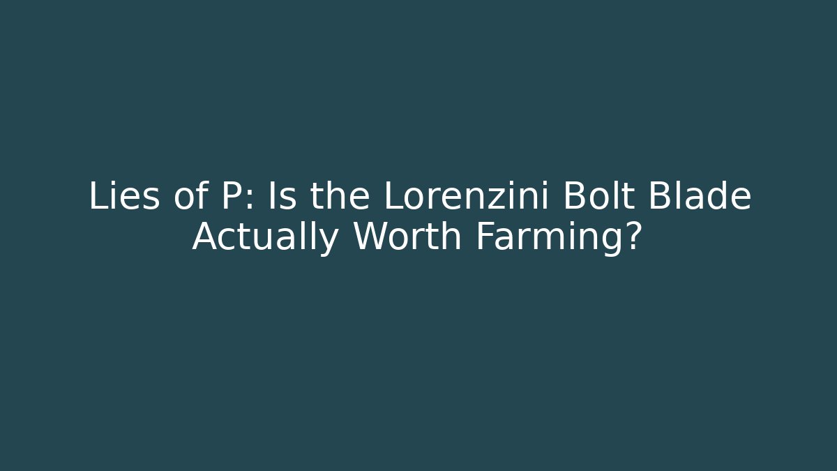 Lies of P: Is the Lorenzini Bolt Blade Actually Worth Farming?