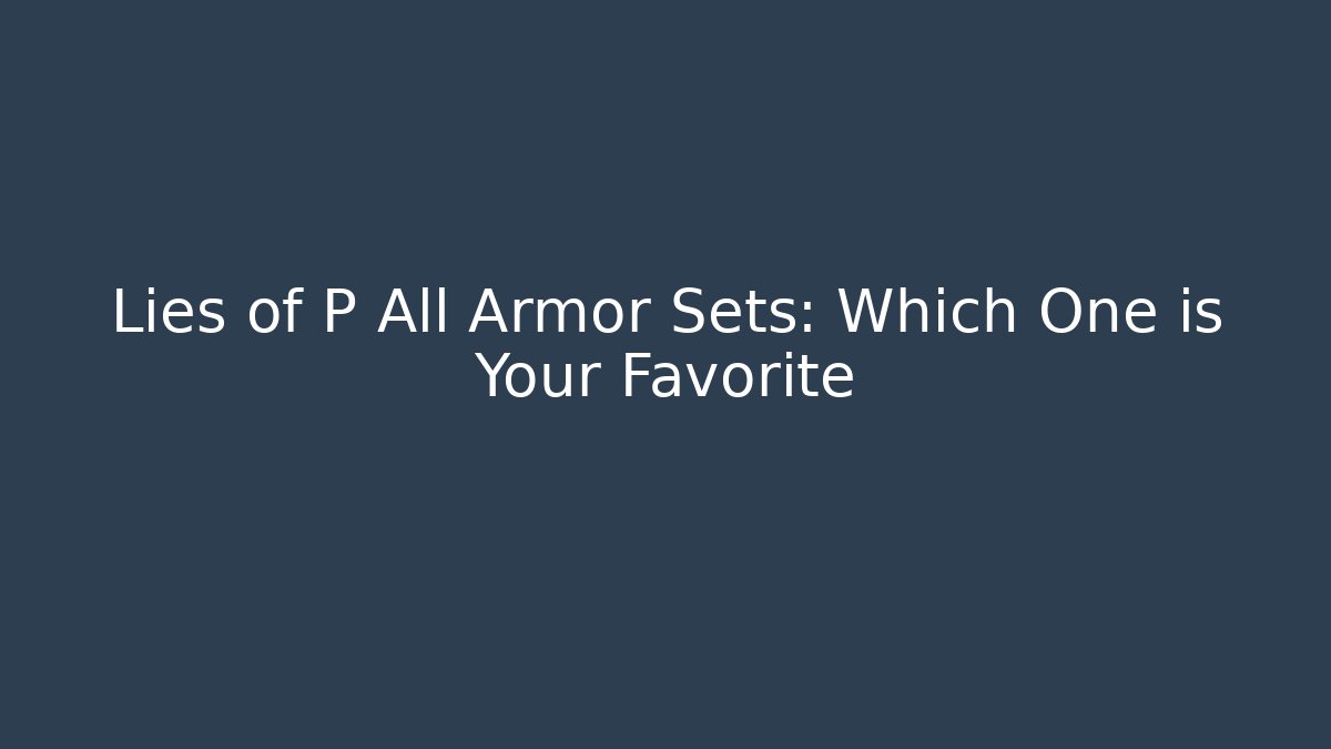 Lies of P All Armor Sets: Which One is Your Favorite