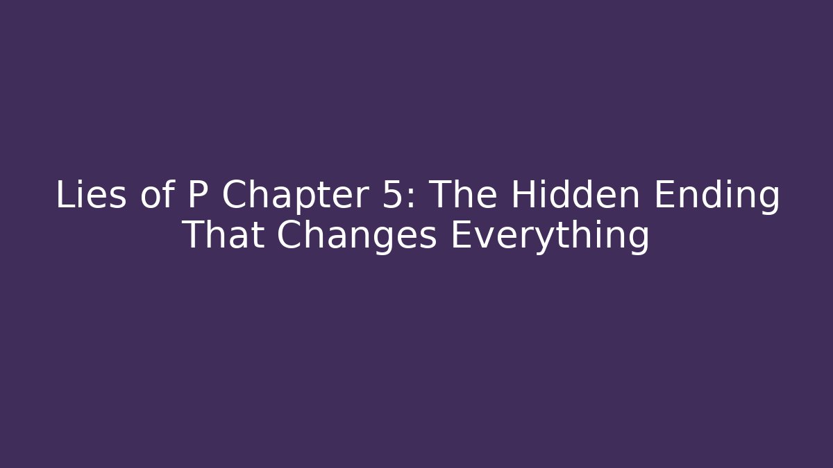 Lies of P Chapter 5: The Hidden Ending That Changes Everything