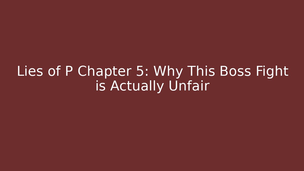 Lies of P Chapter 5: Why This Boss Fight is Actually Unfair