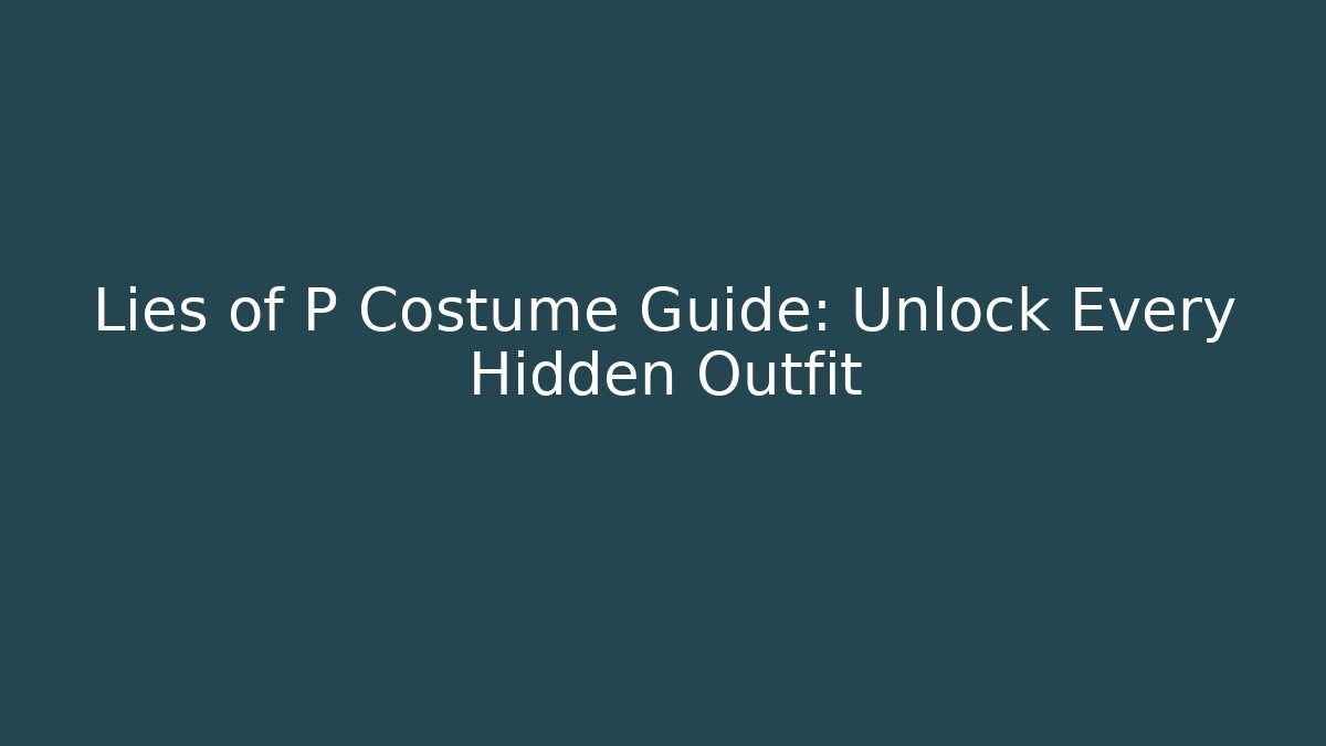 Lies of P Costume Guide: Unlock Every Hidden Outfit
