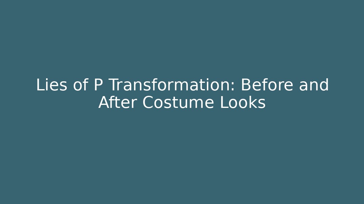 Lies of P Transformation: Before and After Costume Looks