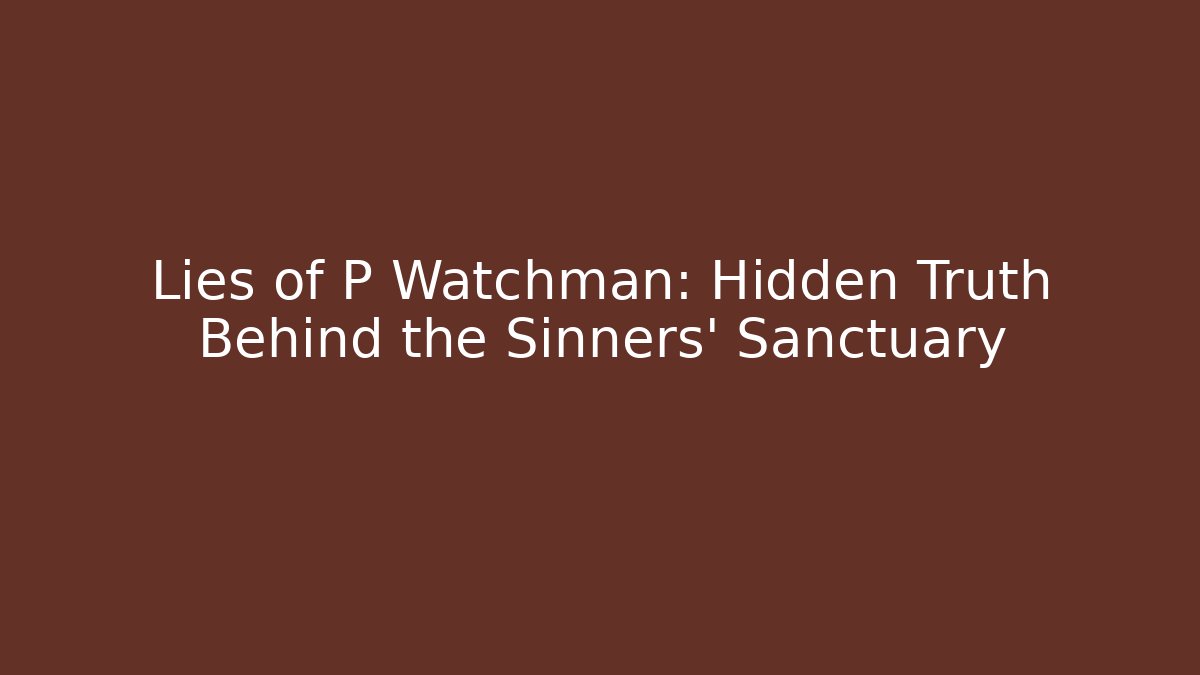Lies of P Watchman: Hidden Truth Behind the Sinners' Sanctuary
