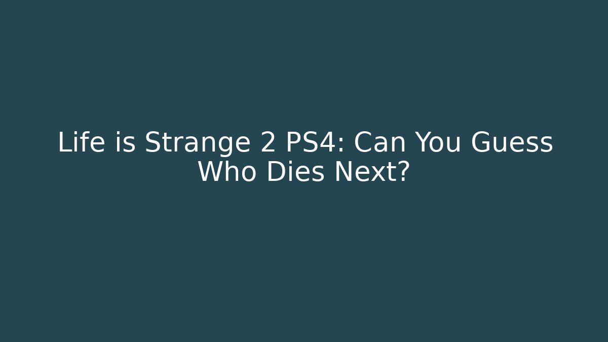Life is Strange 2 PS4: Can You Guess Who Dies Next?