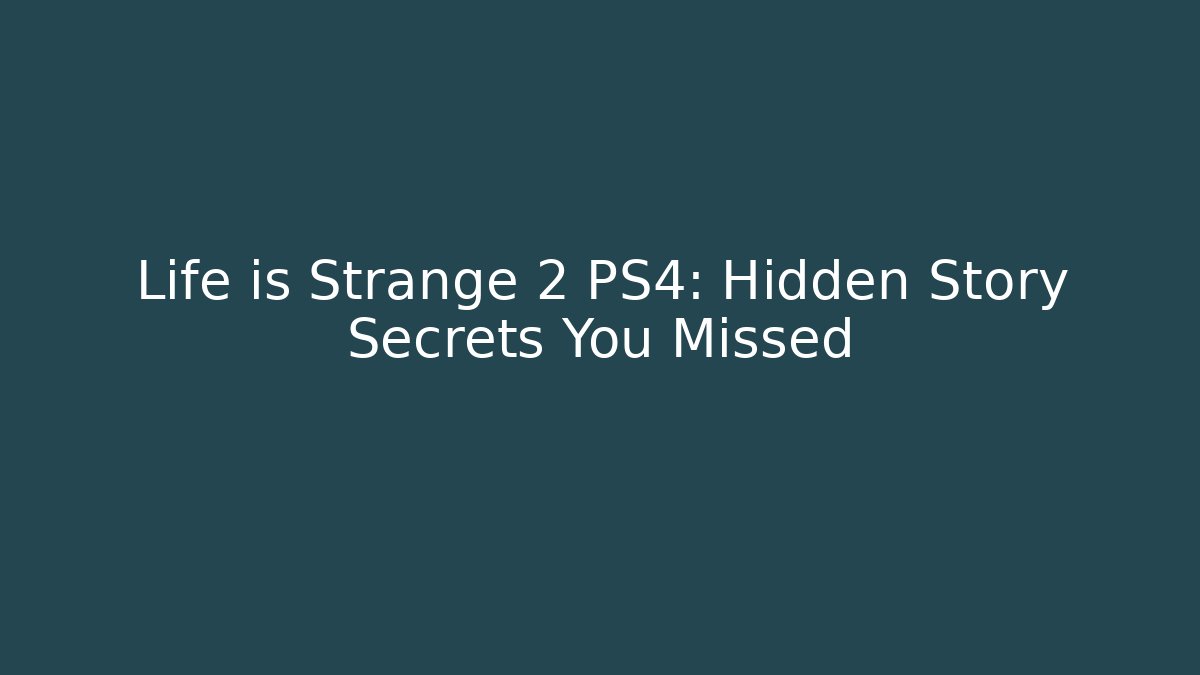 Life is Strange 2 PS4: Hidden Story Secrets You Missed