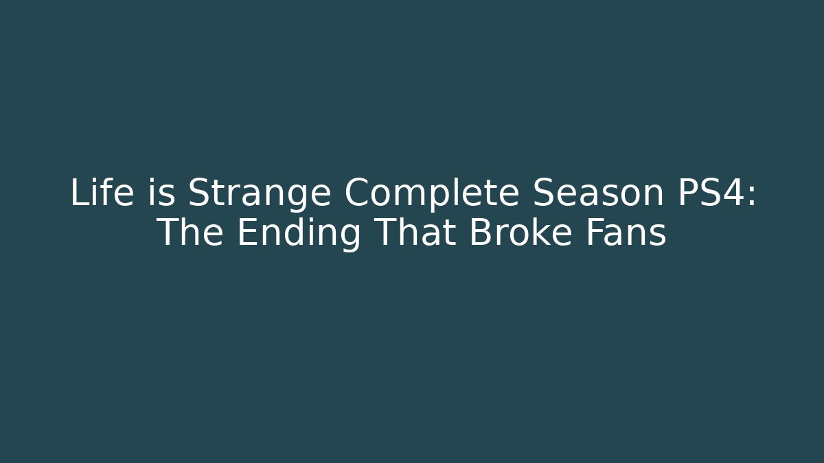 Life is Strange Complete Season PS4: The Ending That Broke Fans
