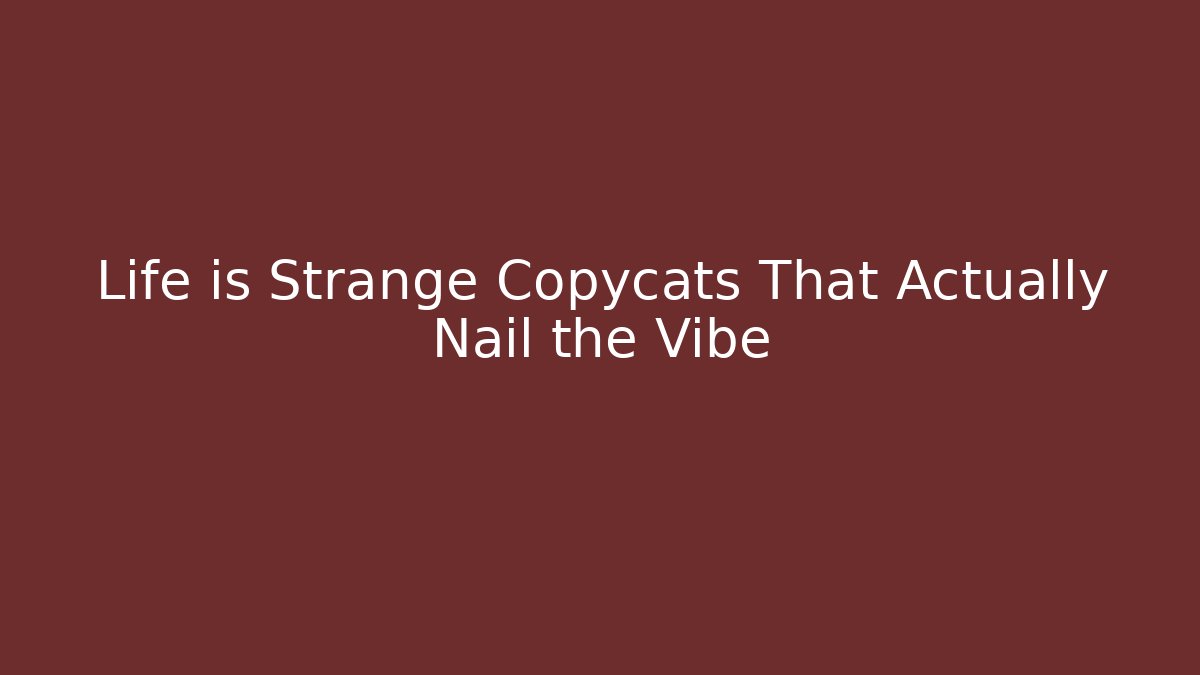 Life is Strange Copycats That Actually Nail the Vibe