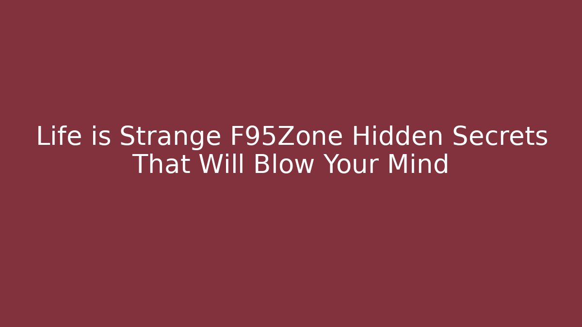 Life is Strange F95Zone Hidden Secrets That Will Blow Your Mind