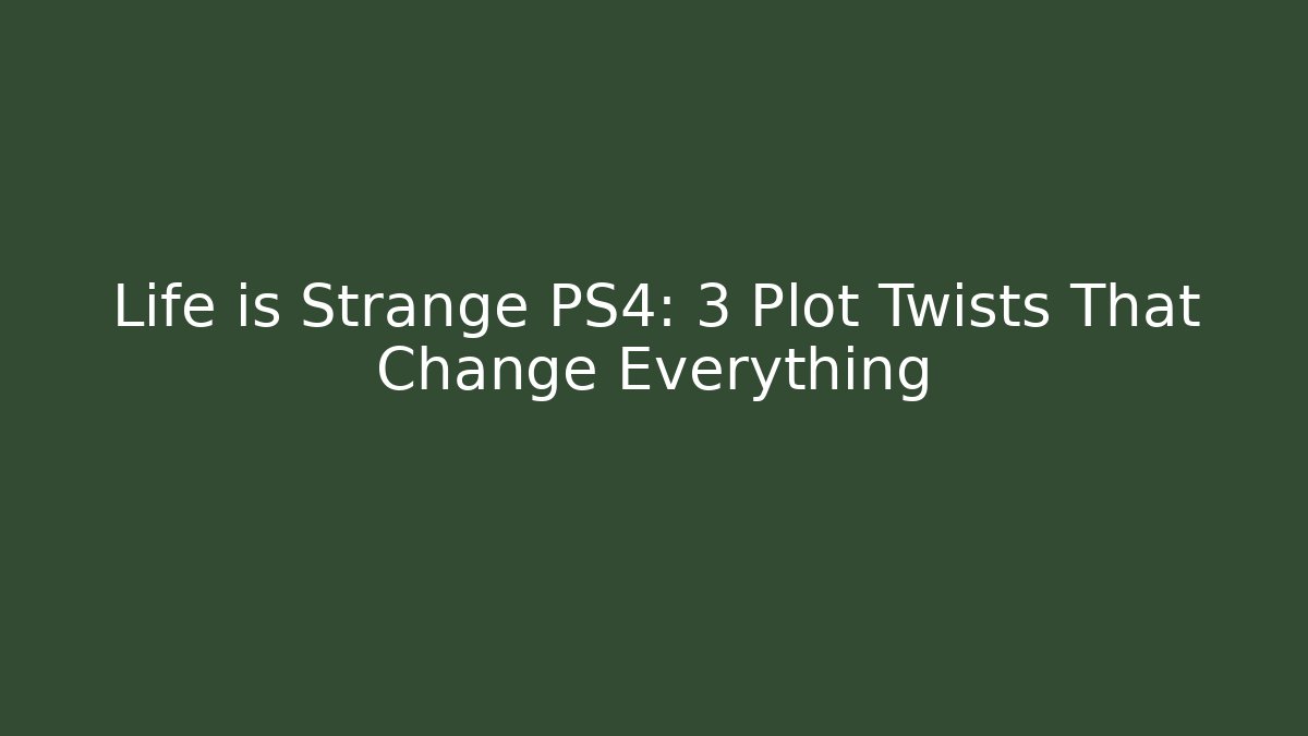 Life is Strange PS4: 3 Plot Twists That Change Everything