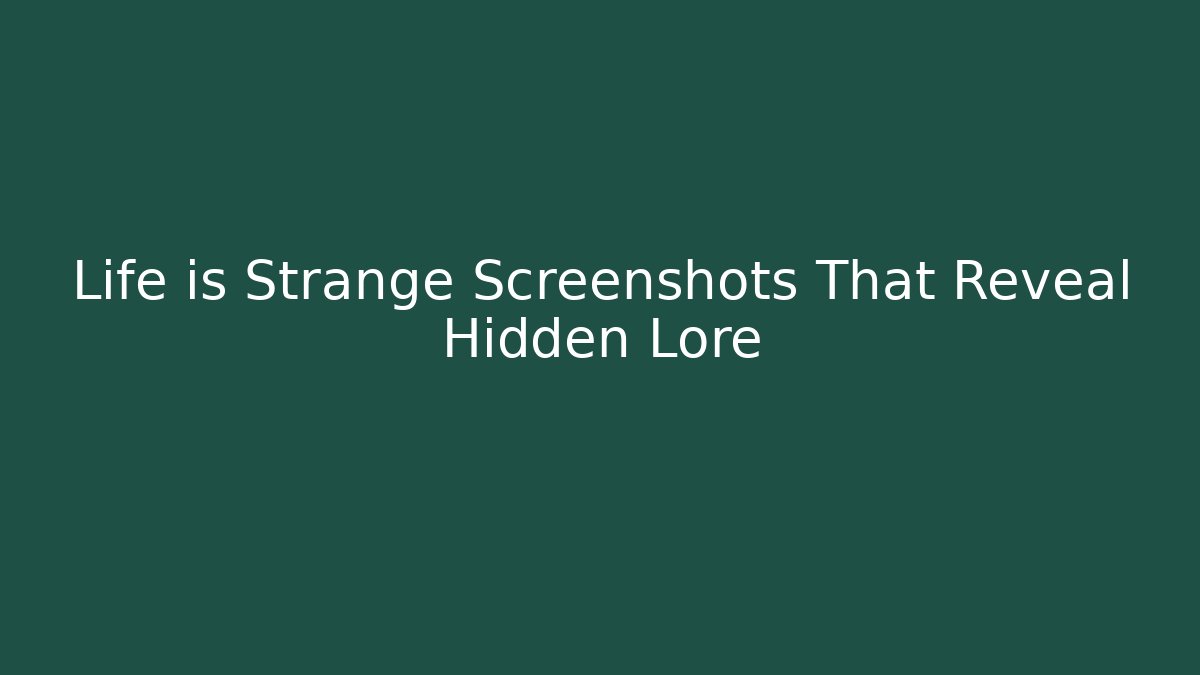 Life is Strange Screenshots That Reveal Hidden Lore