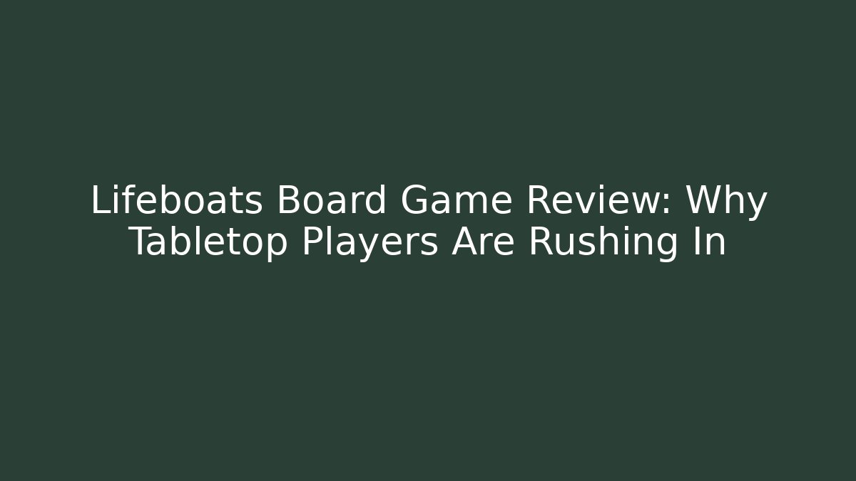 Lifeboats Board Game Review: Why Tabletop Players Are Rushing In