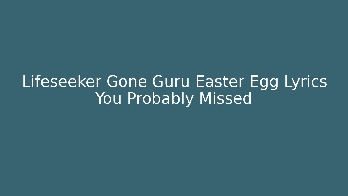 Lifeseeker Gone Guru Easter Egg Lyrics You Probably Missed
