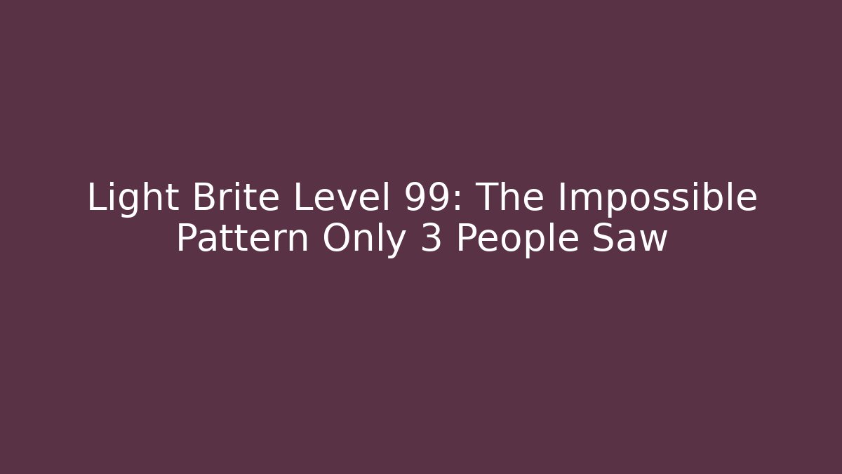 Light Brite Level 99: The Impossible Pattern Only 3 People Saw - Vintage E-Juice