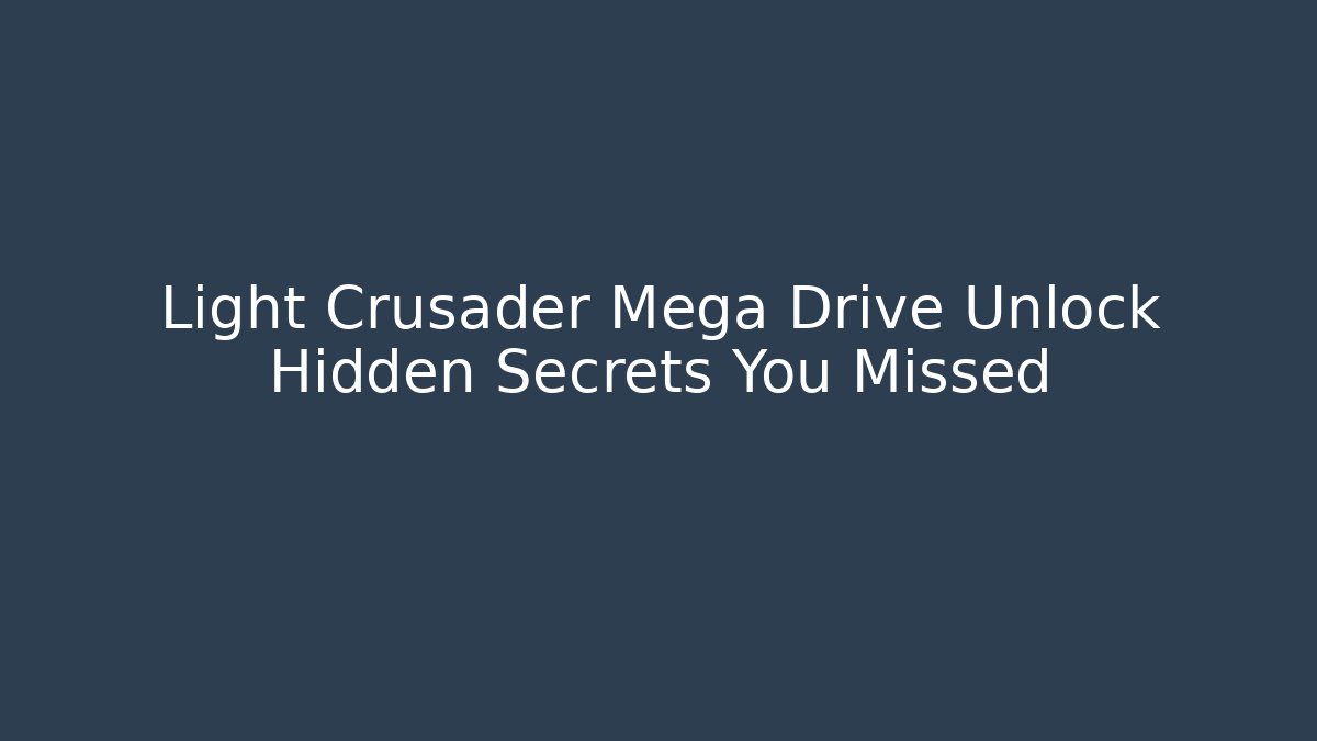 Light Crusader Mega Drive Unlock Hidden Secrets You Missed