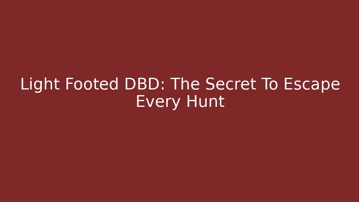 Light Footed DBD: The Secret To Escape Every Hunt