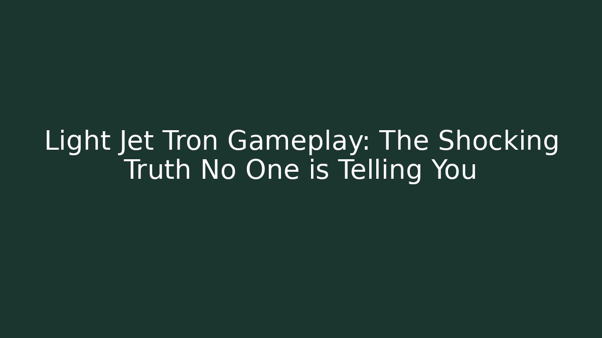 Light Jet Tron Gameplay: The Shocking Truth No One is Telling You