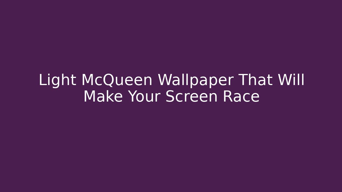 Light McQueen Wallpaper That Will Make Your Screen Race - Vintage E-Juice