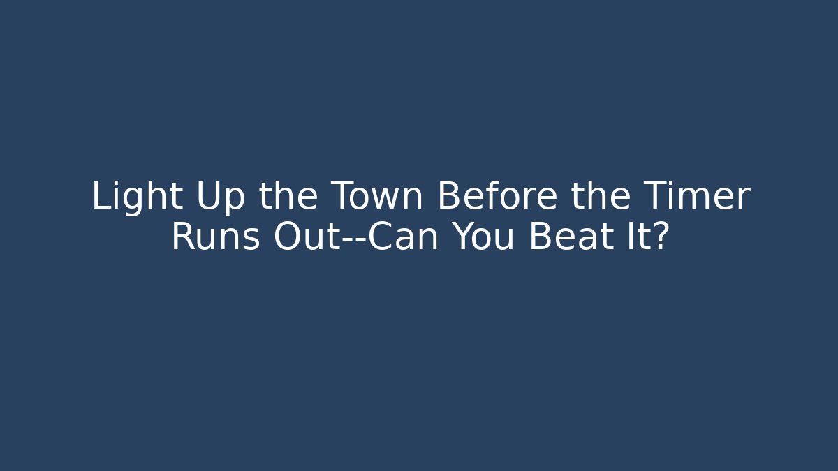 Light Up the Town Before the Timer Runs Out—Can You Beat It?