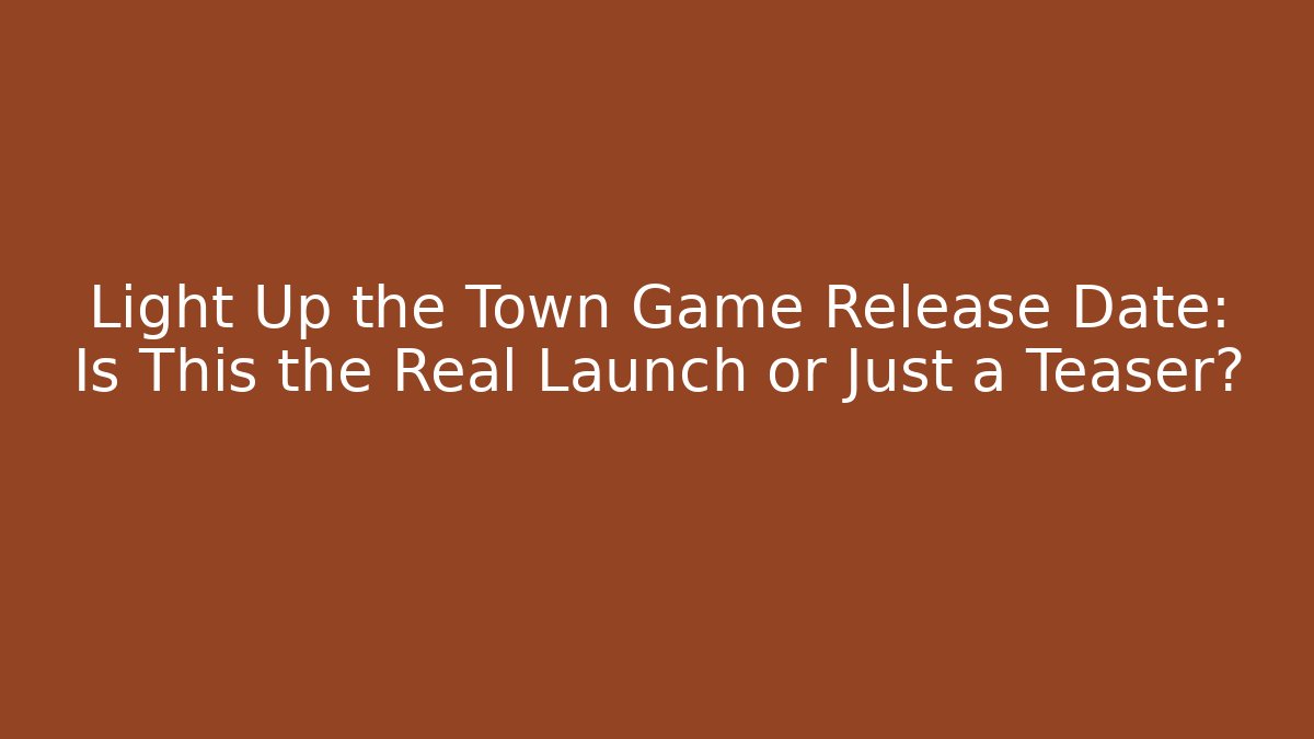Light Up the Town Game Release Date: Is This the Real Launch or Just a Teaser? - Vintage E-Juice