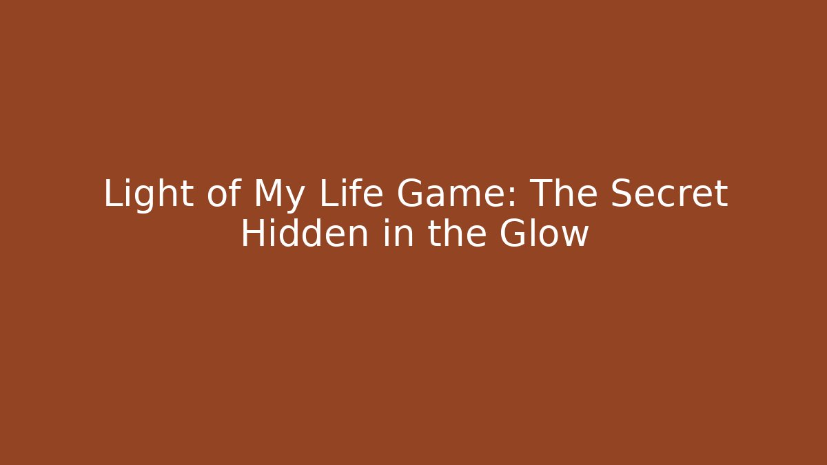 Light of My Life Game: The Secret Hidden in the Glow