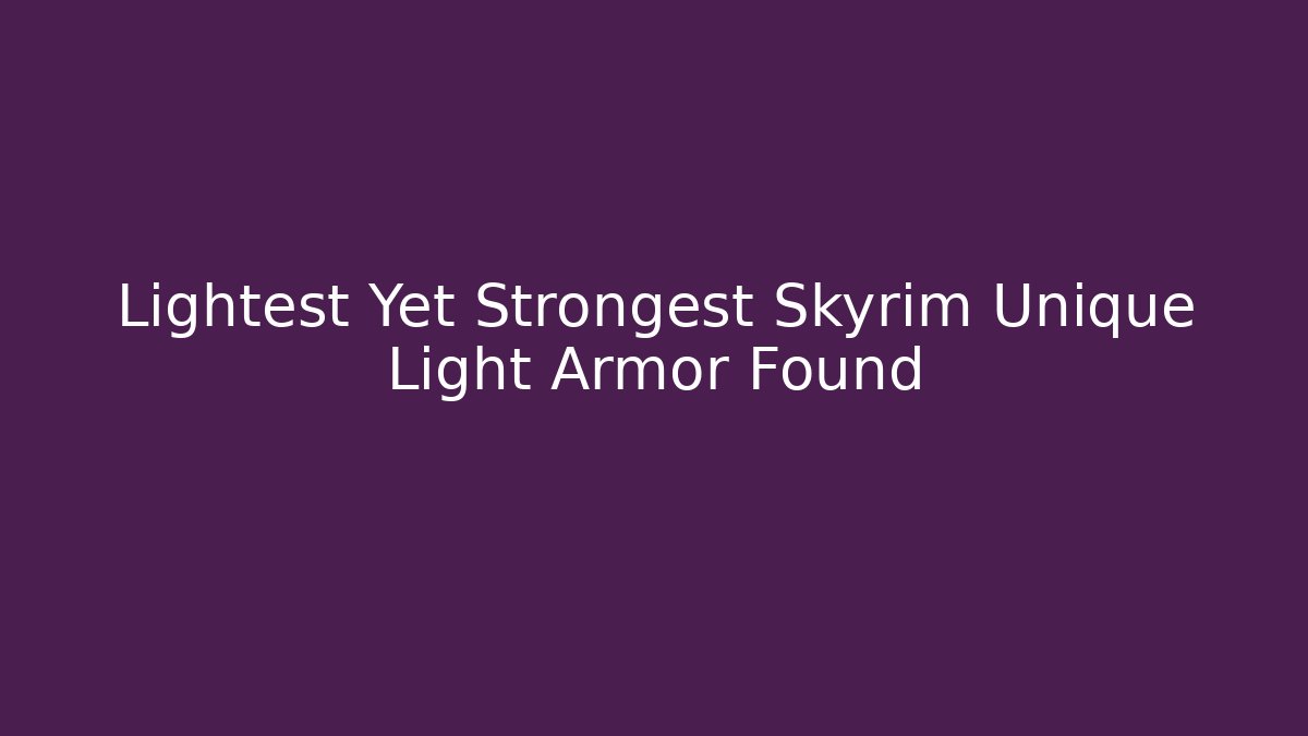 Lightest Yet Strongest Skyrim Unique Light Armor Found