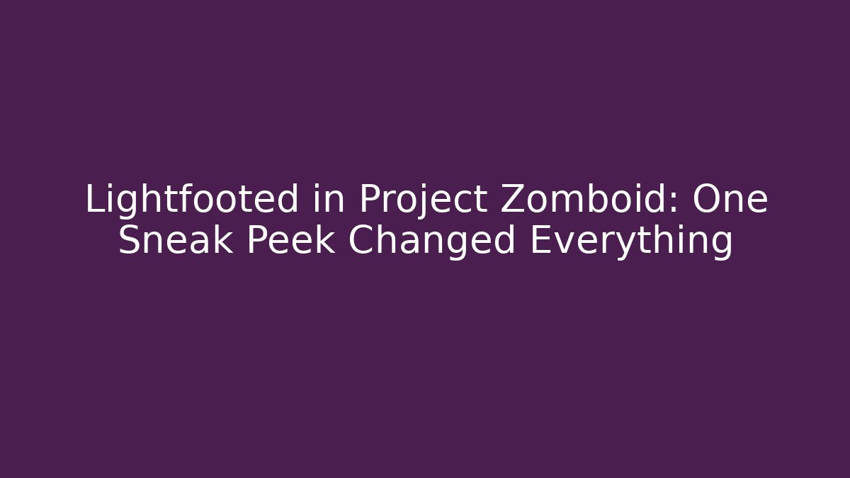 Lightfooted in Project Zomboid: One Sneak Peek Changed Everything