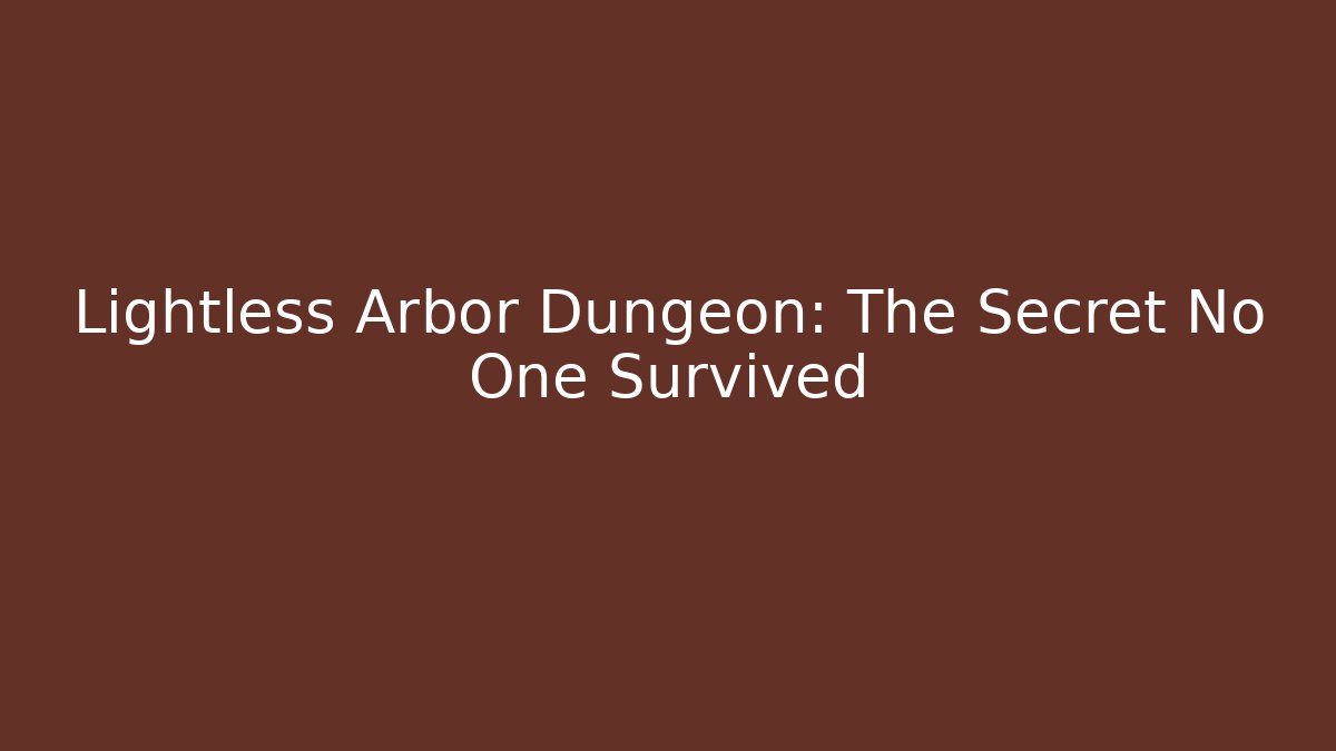 Lightless Arbor Dungeon: The Secret No One Survived