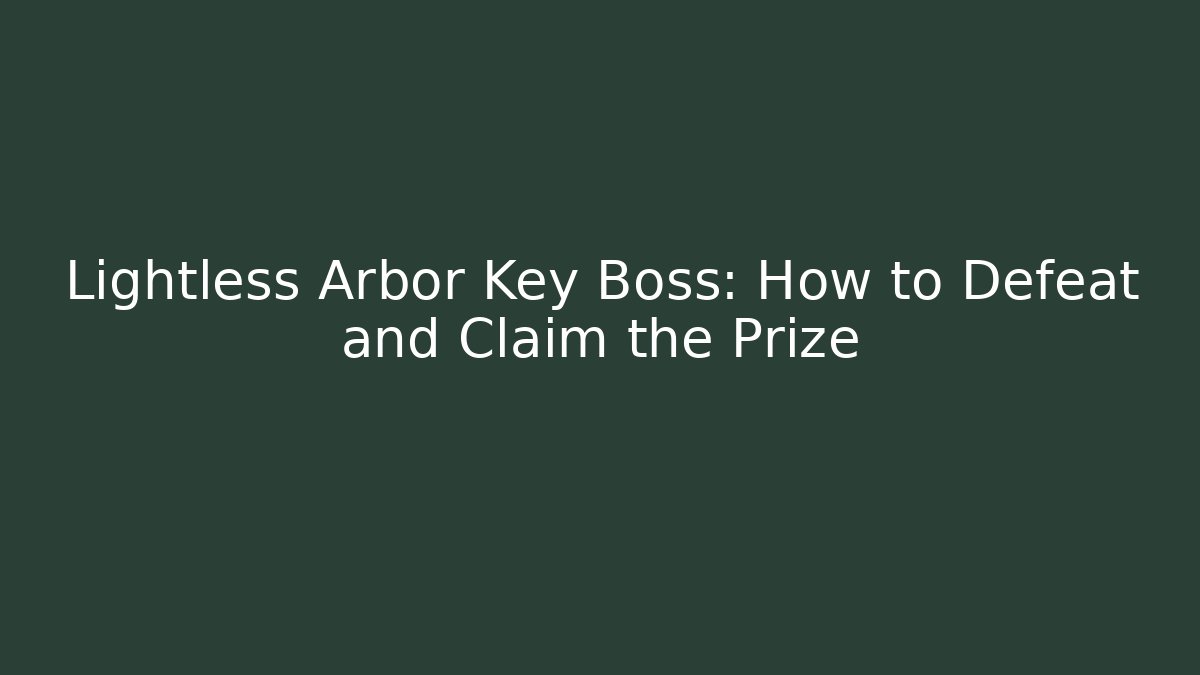 Lightless Arbor Key Boss: How to Defeat and Claim the Prize