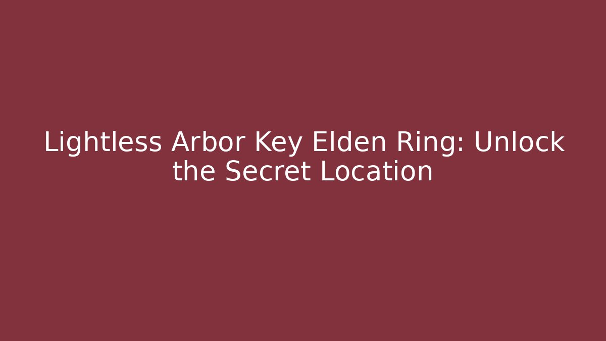 Lightless Arbor Key Elden Ring: Unlock the Secret Location