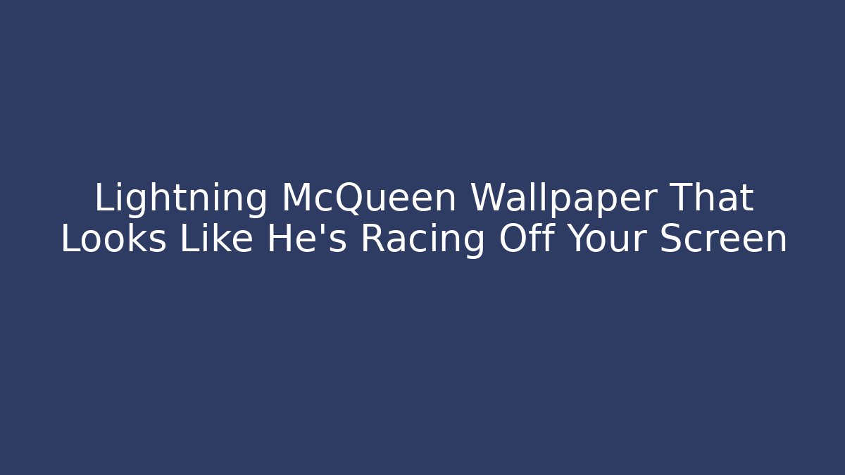 Lightning McQueen Wallpaper That Looks Like He's Racing Off Your Screen