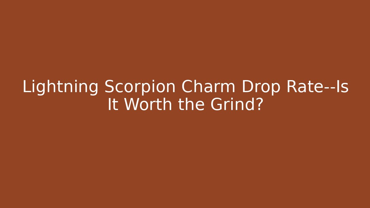 Lightning Scorpion Charm Drop Rate—Is It Worth the Grind?