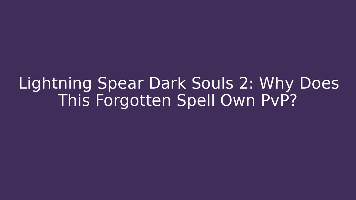 Lightning Spear Dark Souls 2: Why Does This Forgotten Spell Own PvP? - Vintage E-Juice