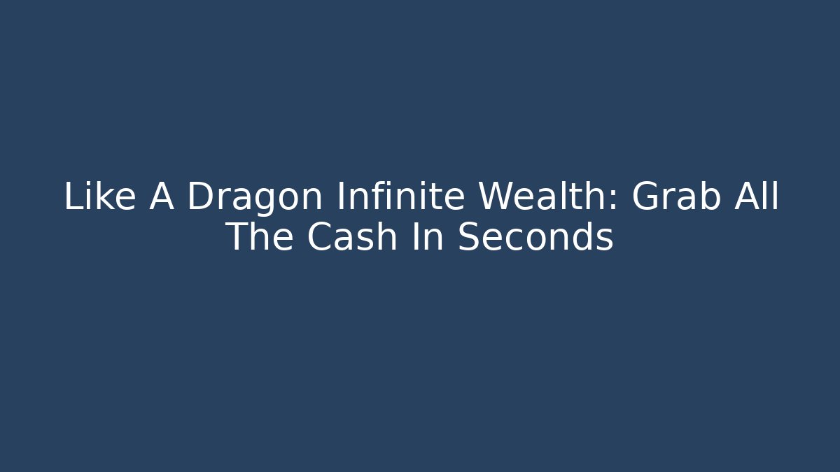 Like A Dragon Infinite Wealth: Grab All The Cash In Seconds