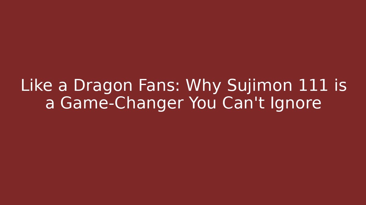 Like a Dragon Fans: Why Sujimon 111 is a Game-Changer You Can't Ignore