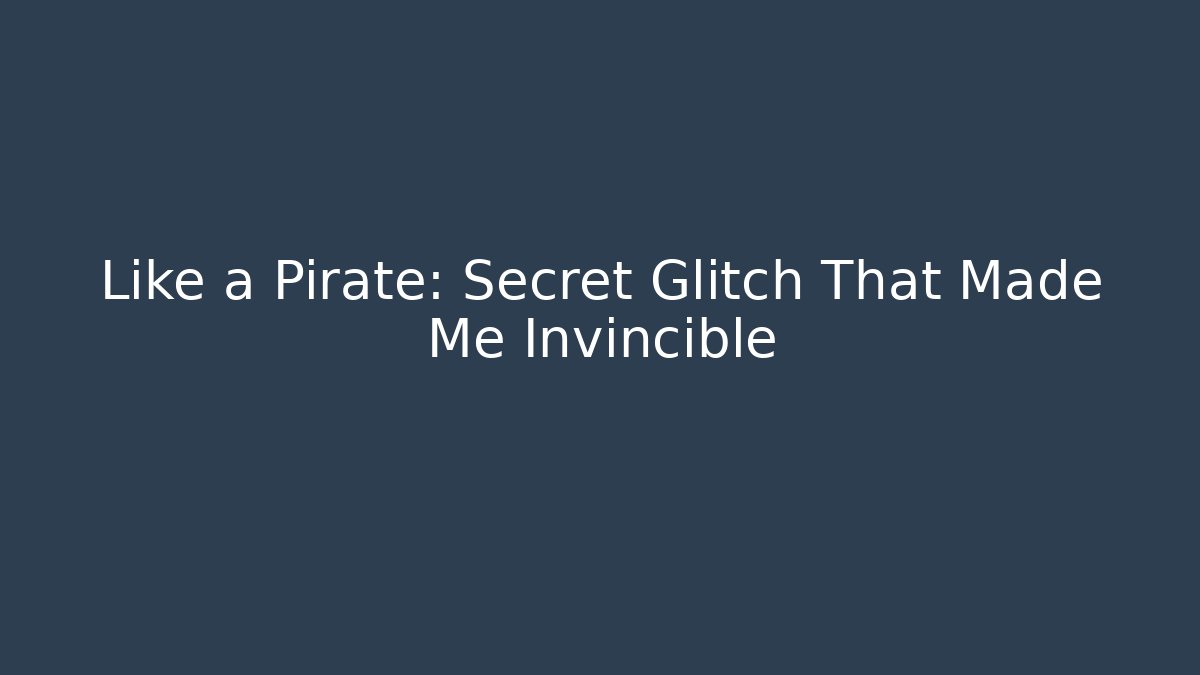 Like a Pirate: Secret Glitch That Made Me Invincible