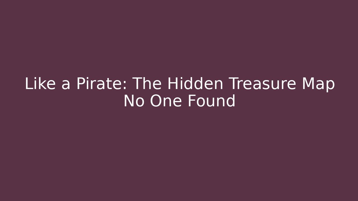 Like a Pirate: The Hidden Treasure Map No One Found