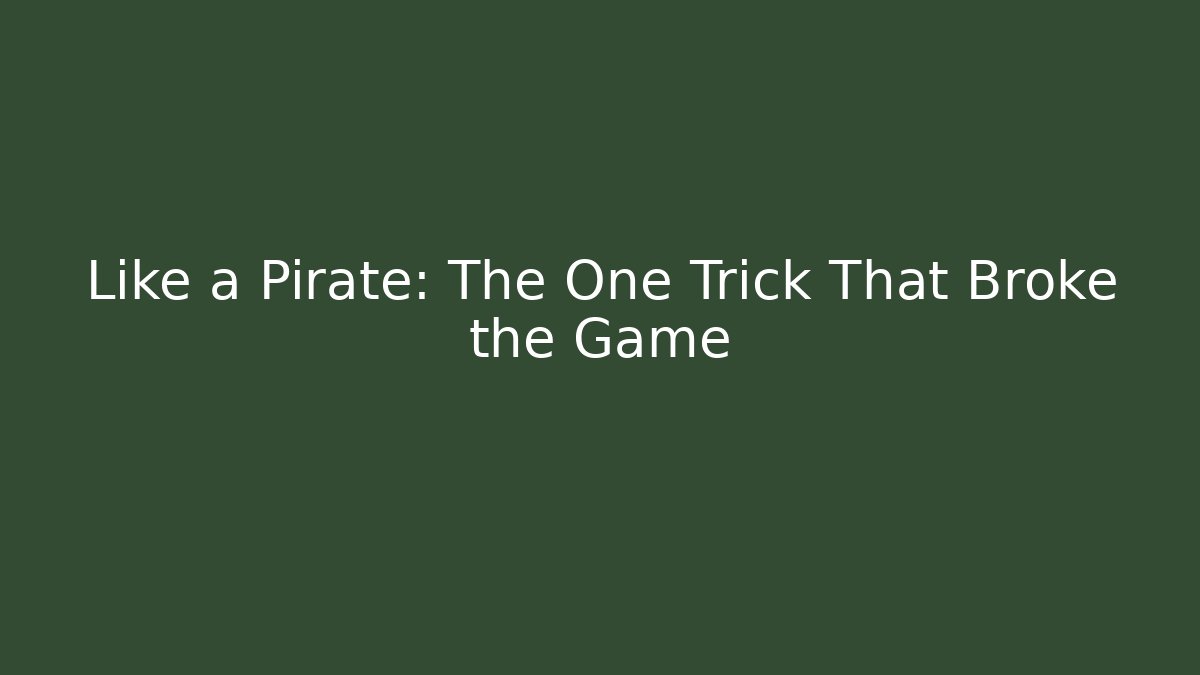 Like a Pirate: The One Trick That Broke the Game