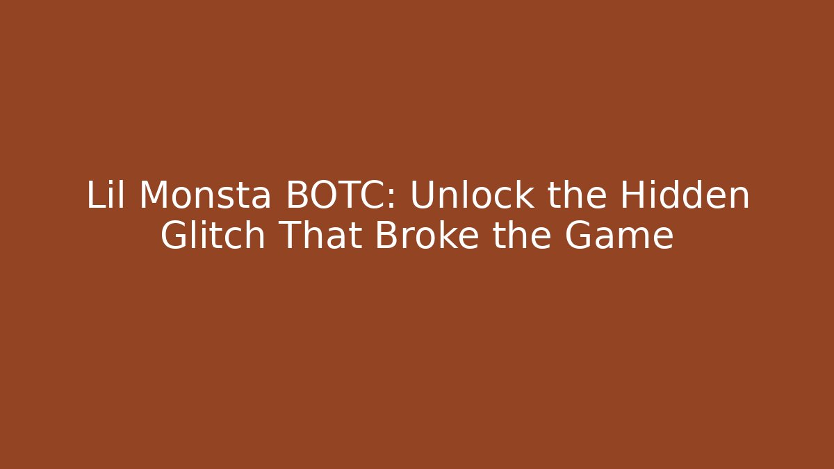 Lil Monsta BOTC: Unlock the Hidden Glitch That Broke the Game - Vintage E-Juice