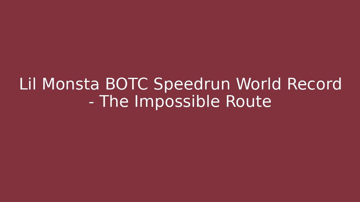 Lil Monsta BOTC Speedrun World Record – The Impossible Route