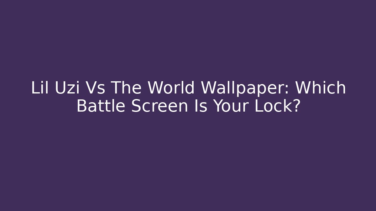 Lil Uzi Vs The World Wallpaper: Which Battle Screen Is Your Lock?