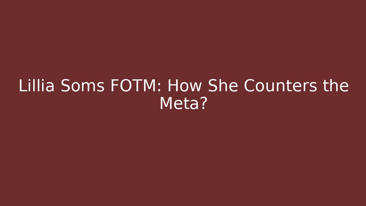 Lillia Soms FOTM: How She Counters the Meta?