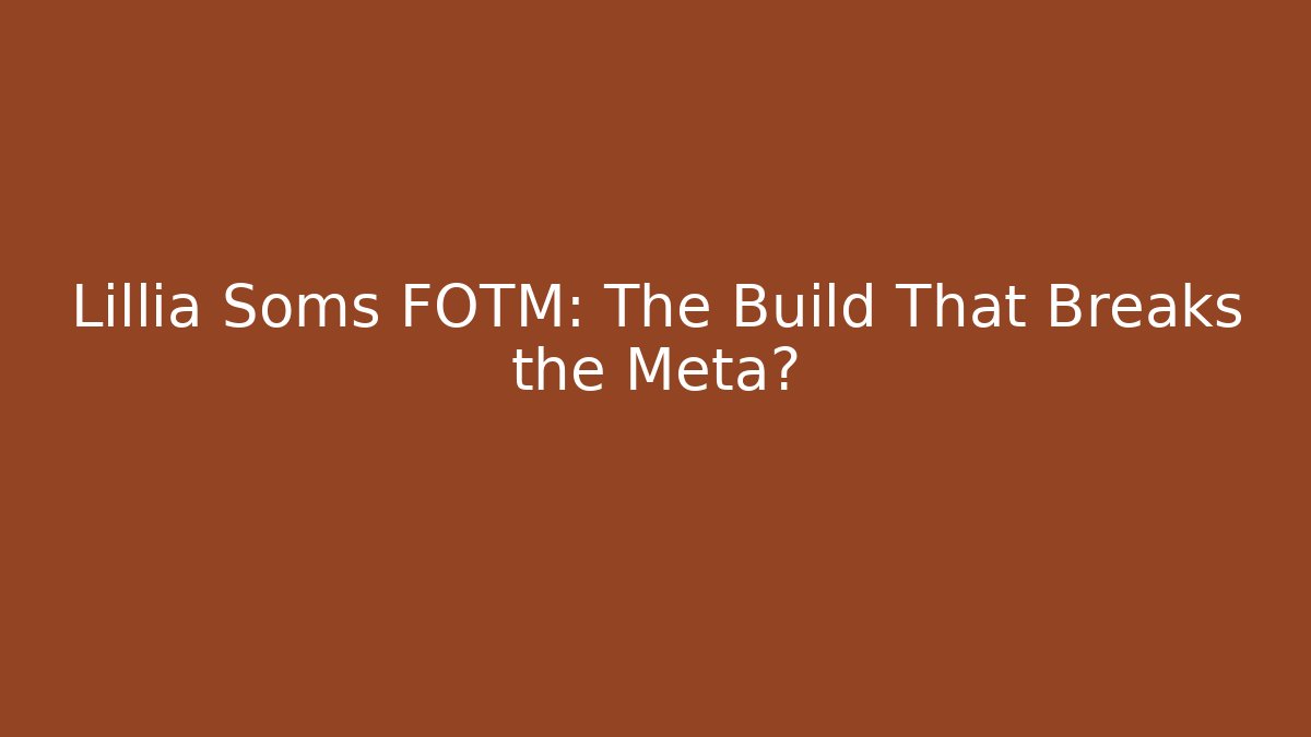 Lillia Soms FOTM: The Build That Breaks the Meta?