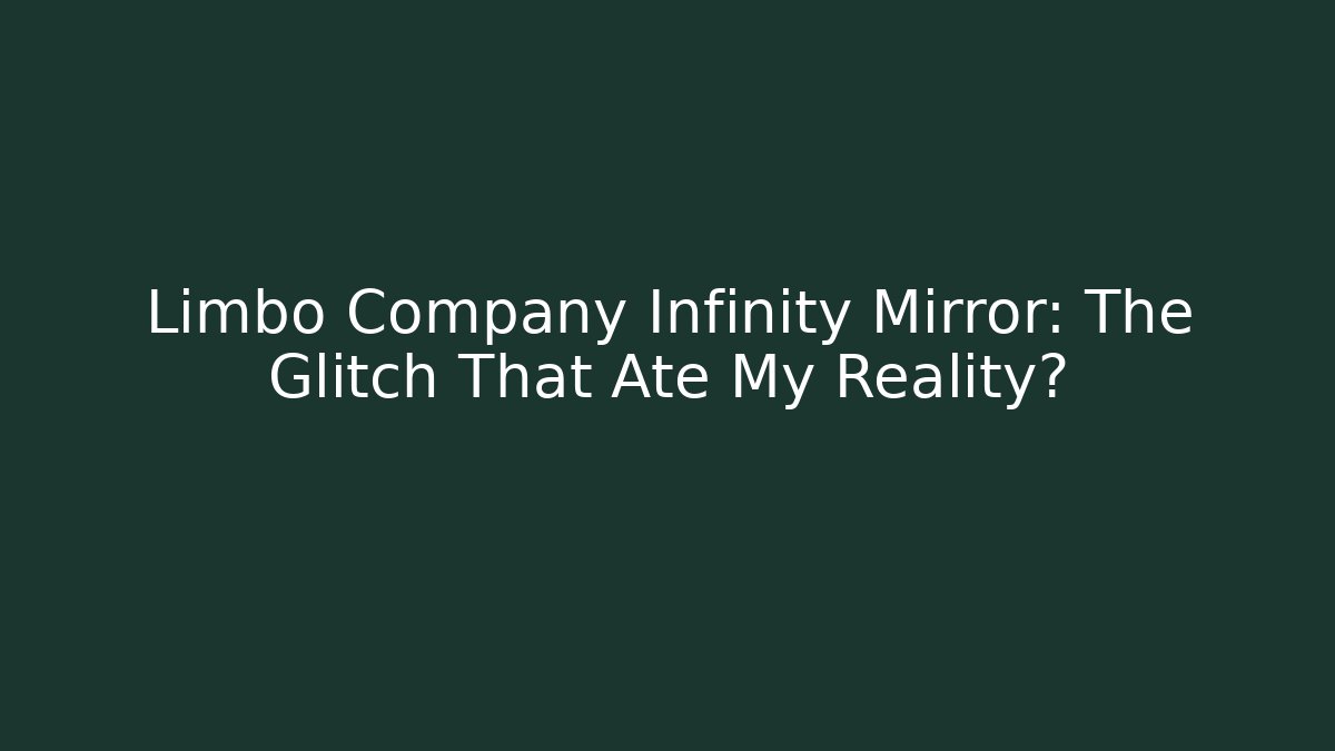 Limbo Company Infinity Mirror: The Glitch That Ate My Reality?