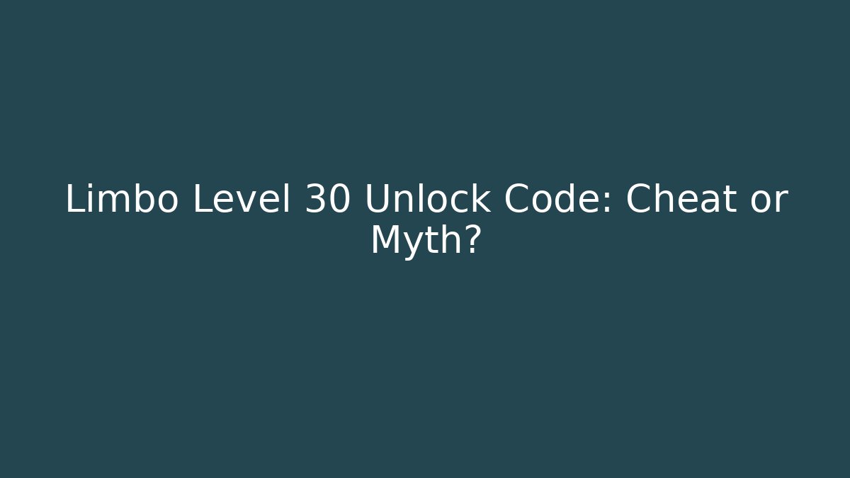 Limbo Level 30 Unlock Code: Cheat or Myth?